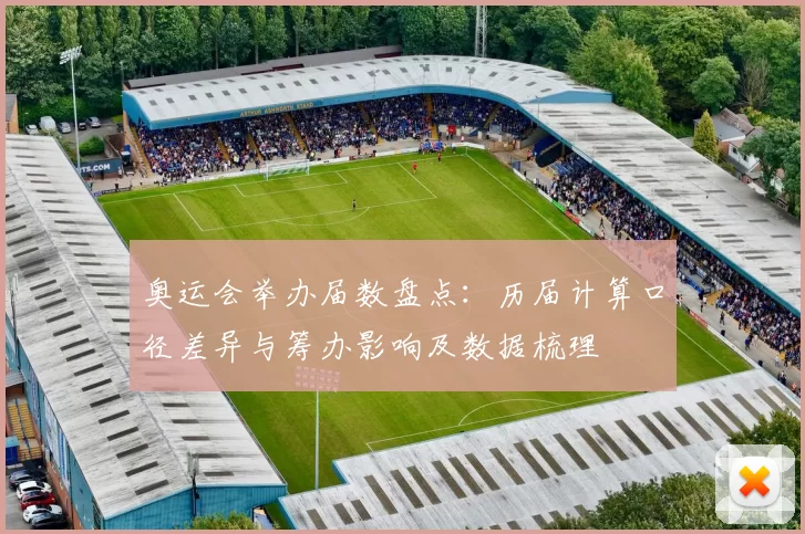 奥运会举办届数盘点：历届计算口径差异与筹办影响及数据梳理