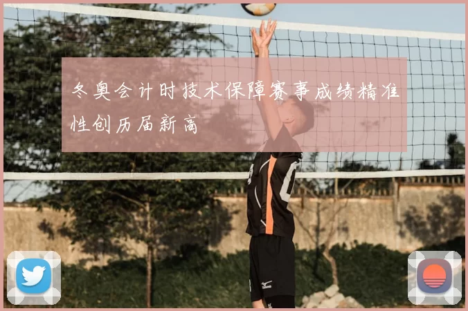 冬奥会计时技术保障赛事成绩精准性创历届新高