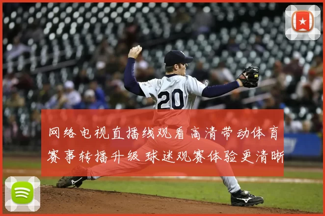 网络电视直播线观看高清带动体育赛事转播升级 球迷观赛体验更清晰流畅