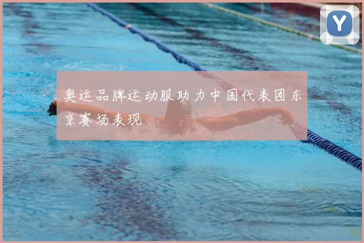 奥运品牌运动服助力中国代表团东京赛场表现